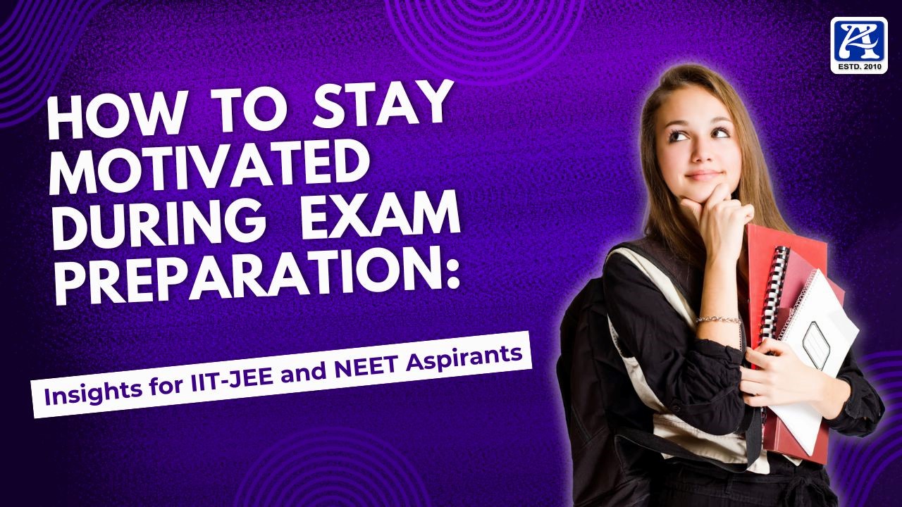 How to Stay Motivated During Exam Preparation: Insights for IIT-JEE and NEET Aspirants